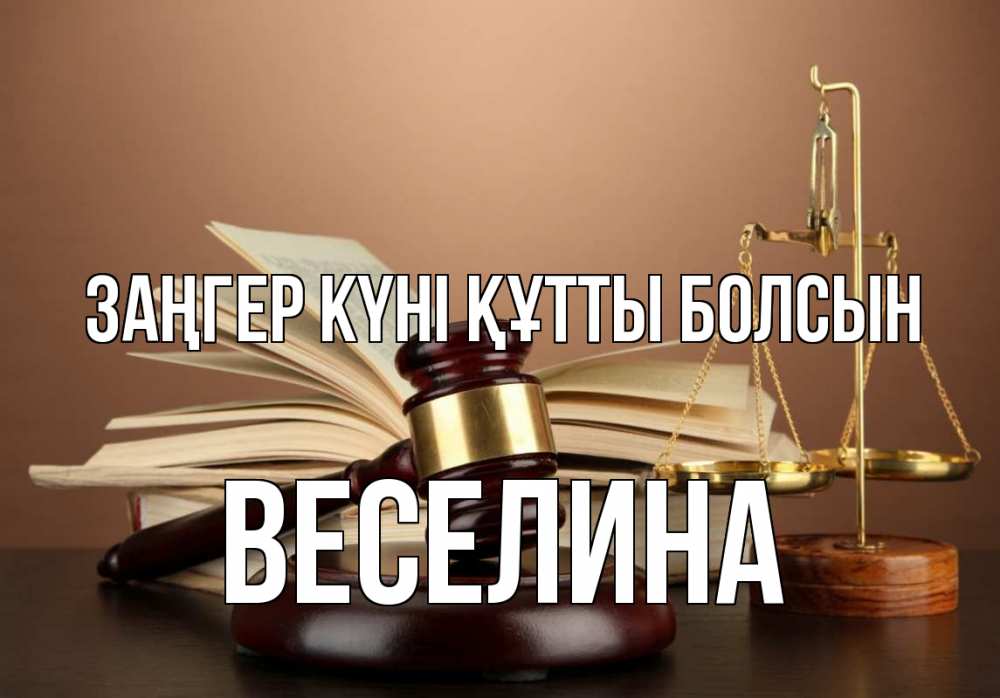 Күн сайын ашық хат с именем, Веселина Заңгер күні құтты болсын с днем юриста Онлайн тегін жүктеп алу тілектері бар керемет карта 