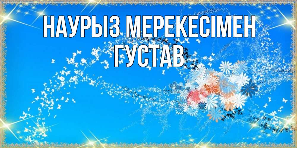 Күн сайын ашық хат с именем, Густав Наурыз мерекесімен открытка с подписью к празднику весны наурыз Онлайн тегін жүктеп алу тілектері бар керемет карта 