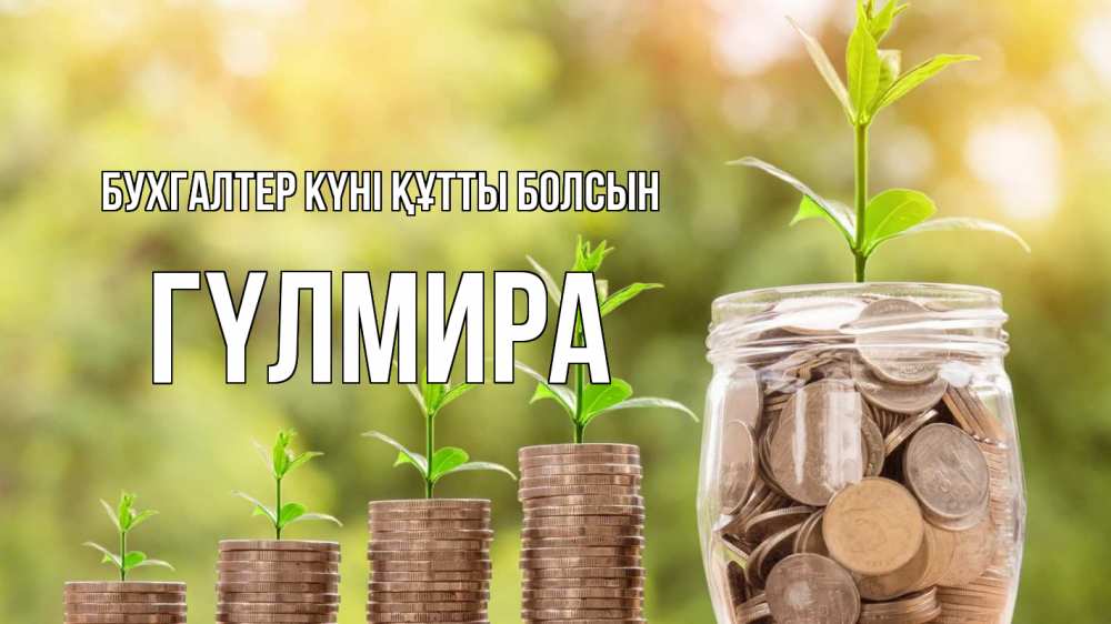Күн сайын ашық хат с именем, ГҮЛМИРА бухгалтер күні құтты болсын с днем бухгалтера Онлайн тегін жүктеп алу тілектері бар керемет карта 