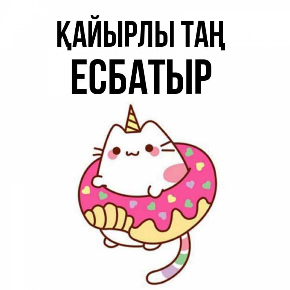 Күн сайын ашық хат с именем, Есбатыр Қайырлы таң кот в бублике Онлайн тегін жүктеп алу тілектері бар керемет карта 