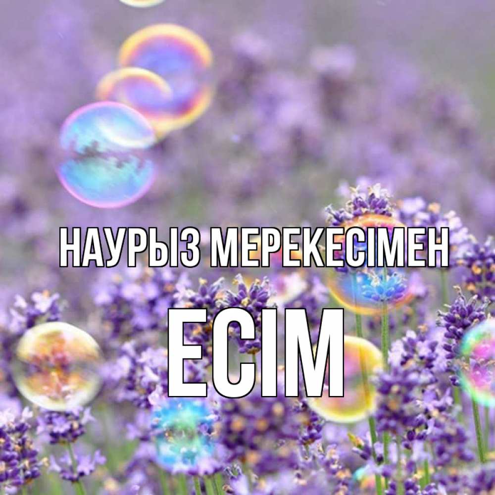 Күн сайын ашық хат с именем, Есім Наурыз мерекесімен цветы Онлайн тегін жүктеп алу тілектері бар керемет карта 