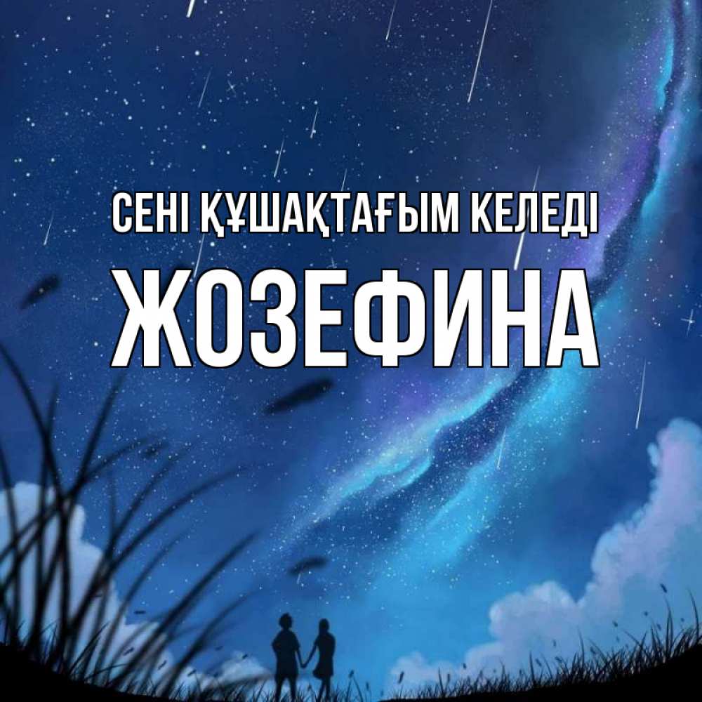 Күн сайын ашық хат с именем, Жозефина сені құшақтағым келеді камыши Онлайн тегін жүктеп алу тілектері бар керемет карта 