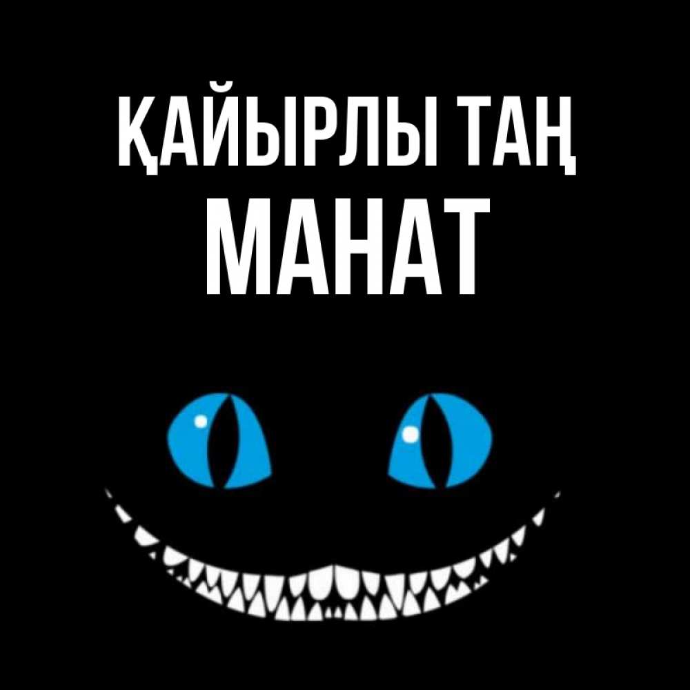 Күн сайын ашық хат с именем, МАНАТ Қайырлы таң голубые глаза и зубки Онлайн тегін жүктеп алу тілектері бар керемет карта 