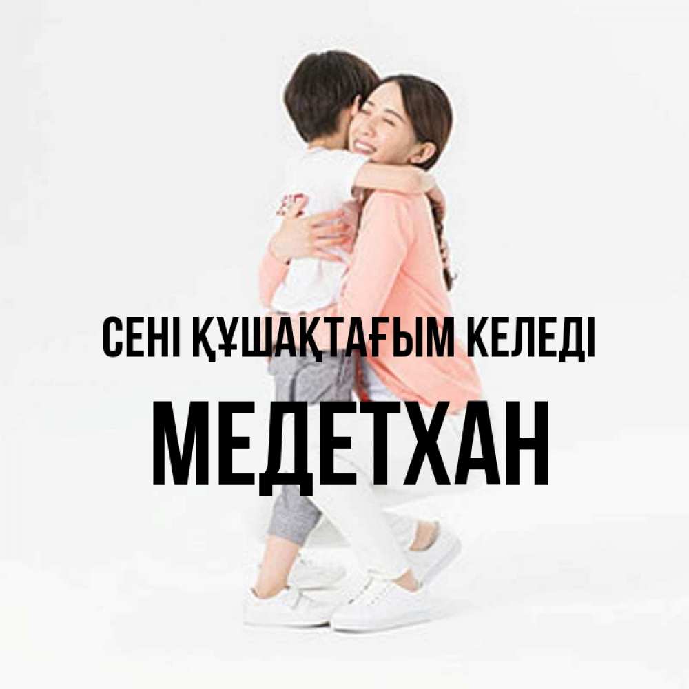 Күн сайын ашық хат с именем, МЕДЕТХАН сені құшақтағым келеді соскучилась по сыну Онлайн тегін жүктеп алу тілектері бар керемет карта 