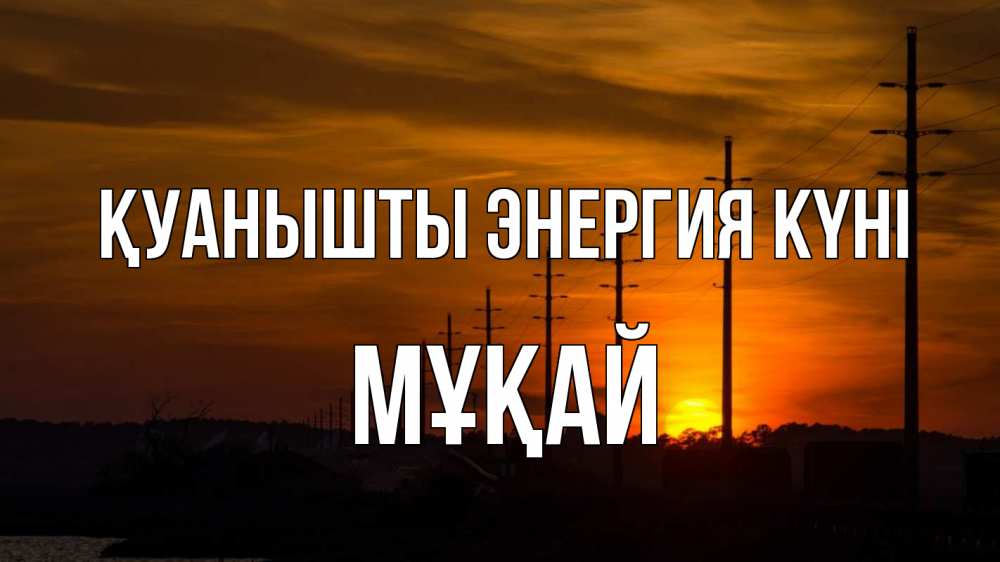 Күн сайын ашық хат с именем, Мұқай Қуанышты энергия күні столбы провода закат Онлайн тегін жүктеп алу тілектері бар керемет карта 