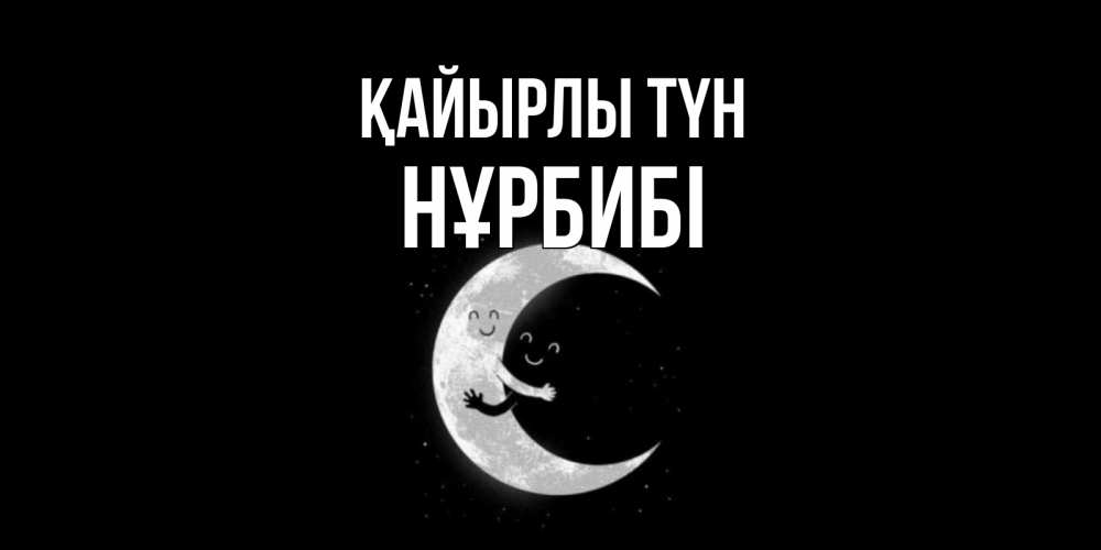 Күн сайын ашық хат с именем, НҰРБИБІ Қайырлы түн месяц Онлайн тегін жүктеп алу тілектері бар керемет карта 