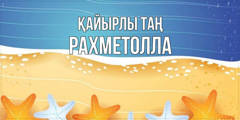 Күн сайын ашық хат с именем, РАХМЕТОЛЛА Қайырлы таң красивая морская тема Онлайн тегін жүктеп алу тілектері бар керемет карта 