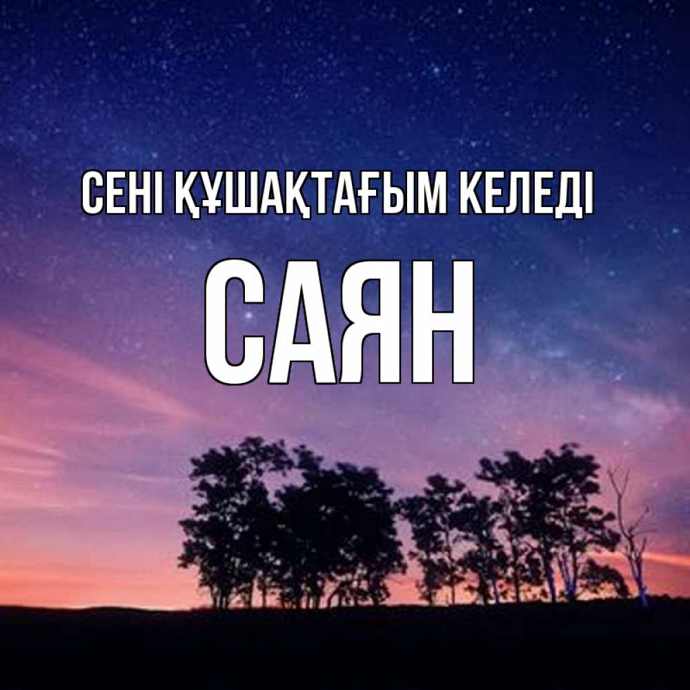 Күн сайын ашық хат с именем, САЯН сені құшақтағым келеді силуэты деревьев Онлайн тегін жүктеп алу тілектері бар керемет карта 