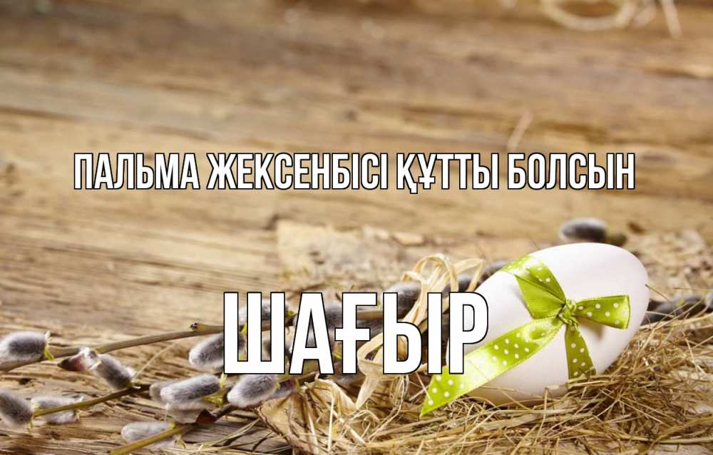 Күн сайын ашық хат с именем, ШАҒЫР Пальма жексенбісі құтты болсын верба Онлайн тегін жүктеп алу тілектері бар керемет карта 