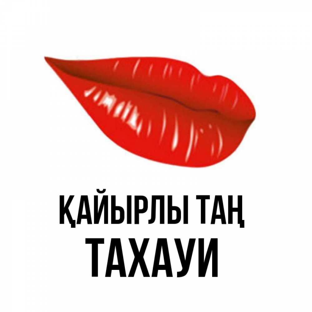 Күн сайын ашық хат с именем, ТАХАУИ Қайырлы таң утрешний поцелуй Онлайн тегін жүктеп алу тілектері бар керемет карта 