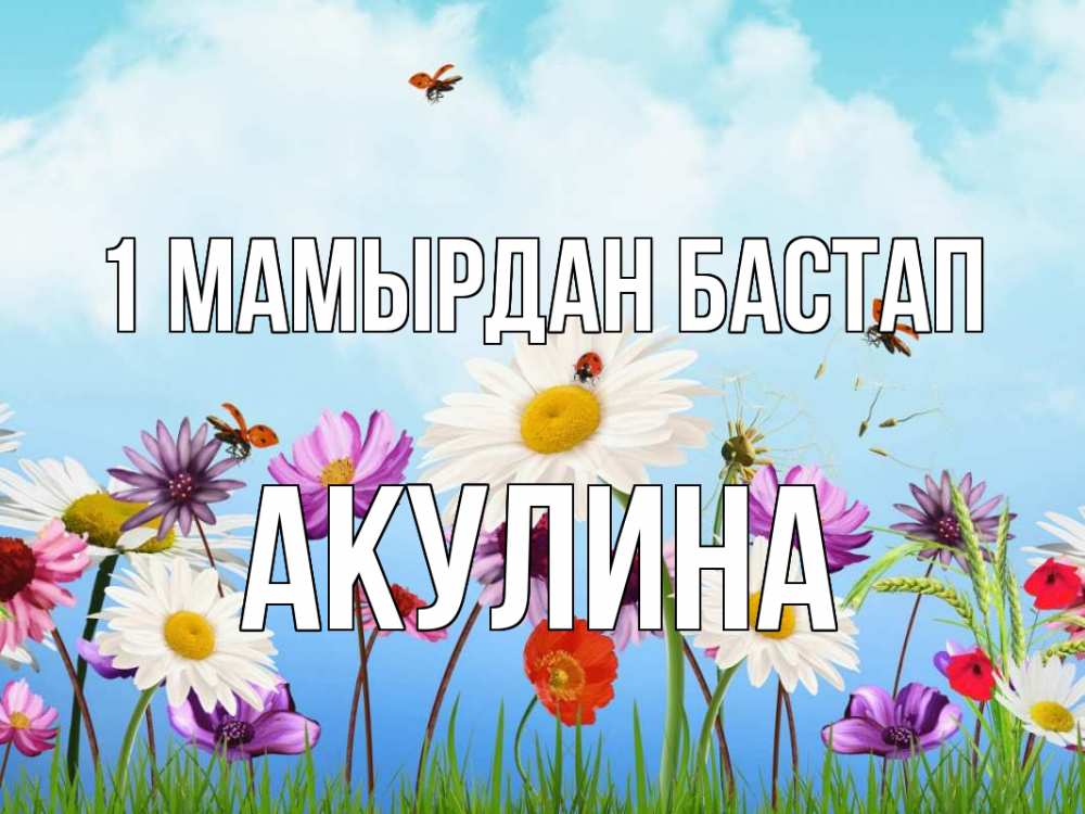 Күн сайын ашық хат с именем, Акулина 1 мамырдан бастап С 1 мая Онлайн тегін жүктеп алу тілектері бар керемет карта 