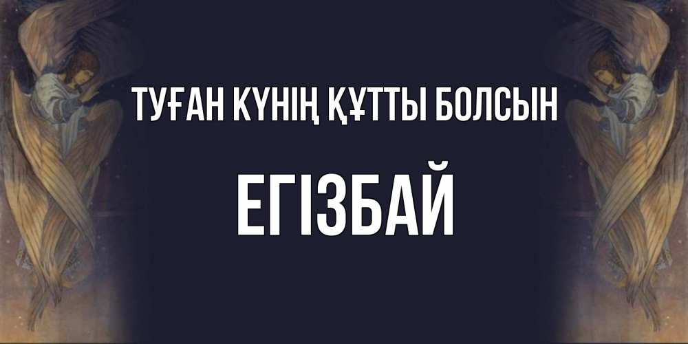 Күн сайын ашық хат с именем, Егізбай Туған күнің құтты болсын день ангела Онлайн тегін жүктеп алу тілектері бар керемет карта 