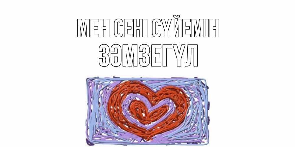Күн сайын ашық хат с именем, ЗӘМЗЕГҮЛ Мен сені сүйемін сердце Онлайн тегін жүктеп алу тілектері бар керемет карта 