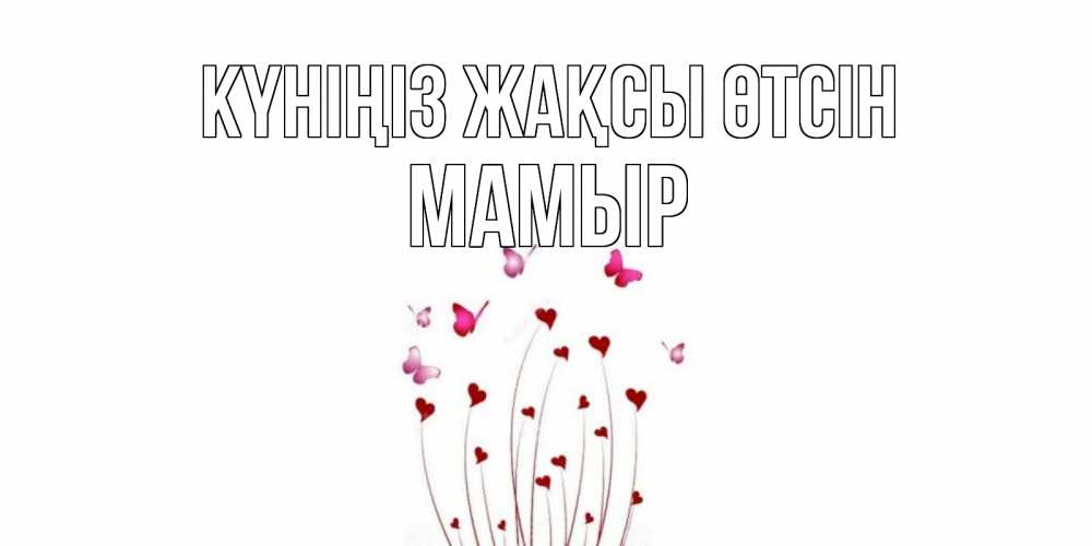 Күн сайын ашық хат с именем, МАМЫР Күніңіз жақсы өтсін отличного дня Онлайн тегін жүктеп алу тілектері бар керемет карта 