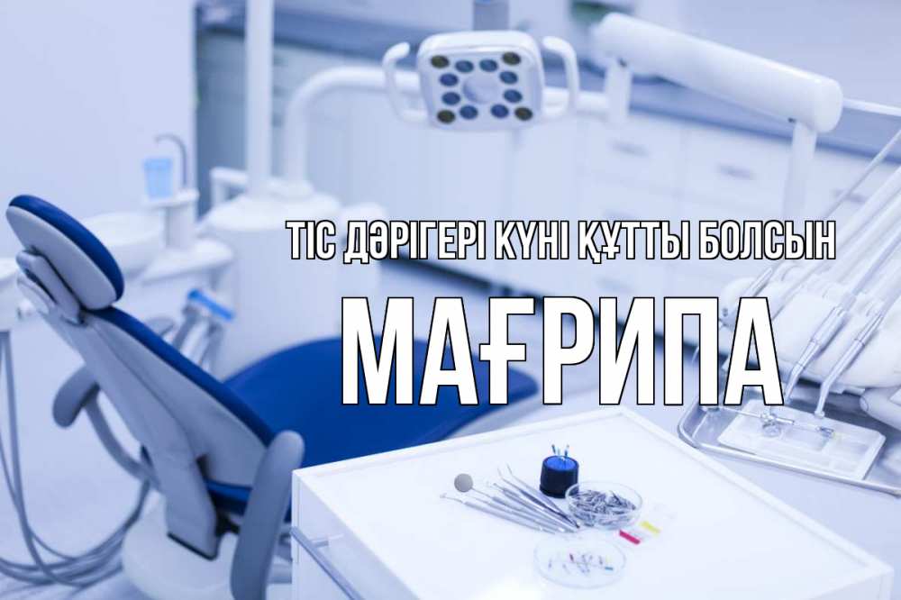 Күн сайын ашық хат с именем, МАҒРИПА Тіс дәрігері күні құтты болсын с днем стоматолога  2 Онлайн тегін жүктеп алу тілектері бар керемет карта 