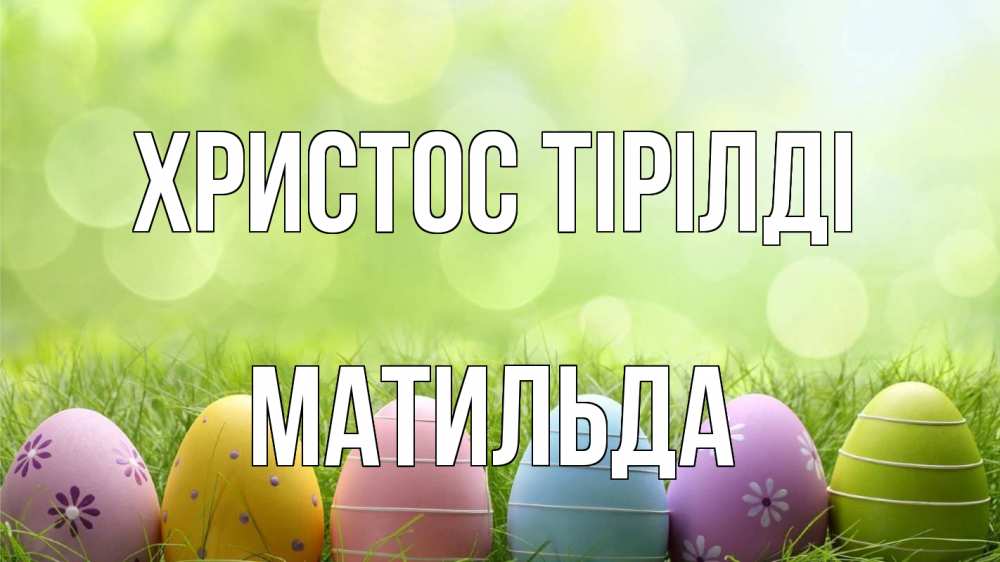 Күн сайын ашық хат с именем, Матильда Христос тірілді с пасхой Онлайн тегін жүктеп алу тілектері бар керемет карта 
