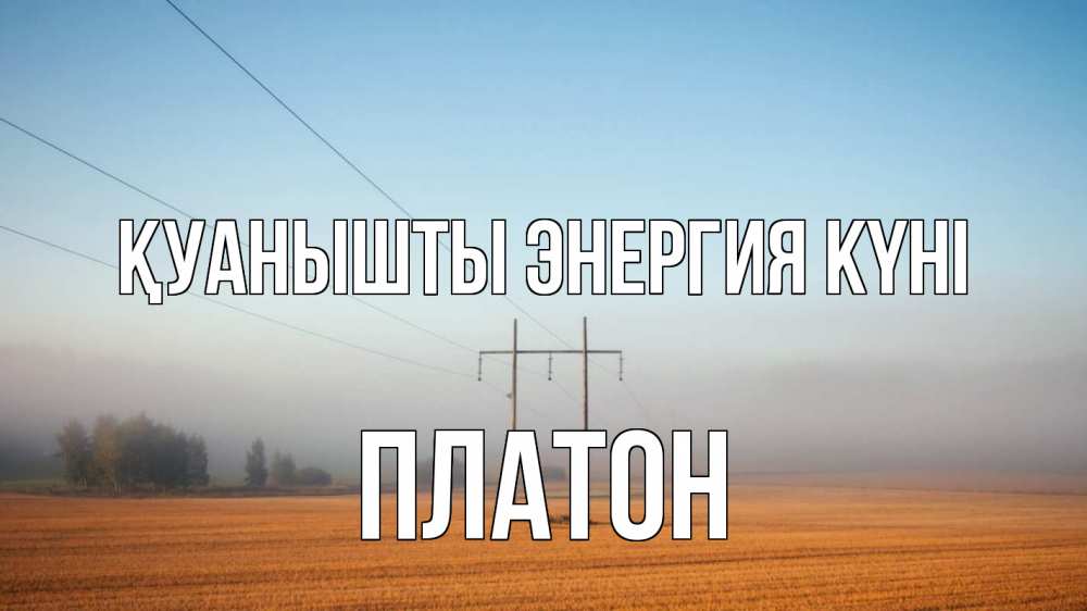 Күн сайын ашық хат с именем, Платон Қуанышты энергия күні ЛЭП столбы Онлайн тегін жүктеп алу тілектері бар керемет карта 