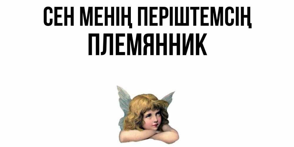 Күн сайын ашық хат с именем, Племянник Сен менің періштемсің ангел Онлайн тегін жүктеп алу тілектері бар керемет карта 