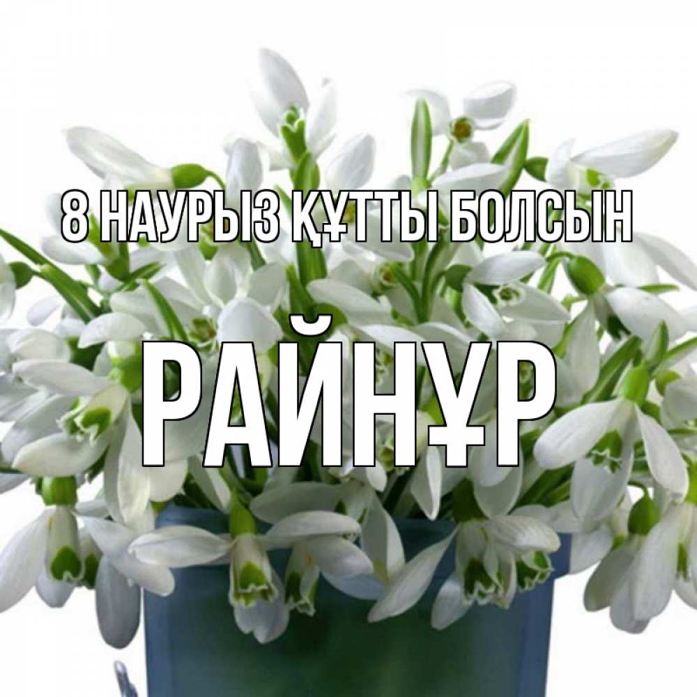 Күн сайын ашық хат с именем, РАЙНҰР 8 наурыз құтты болсын цветы к международному женскому дню Онлайн тегін жүктеп алу тілектері бар керемет карта 