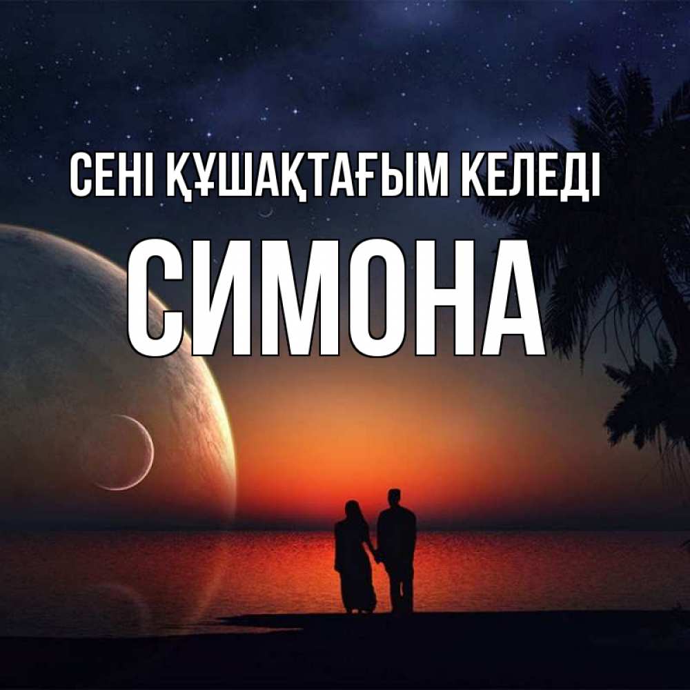 Күн сайын ашық хат с именем, Симона сені құшақтағым келеді восход спутников Онлайн тегін жүктеп алу тілектері бар керемет карта 