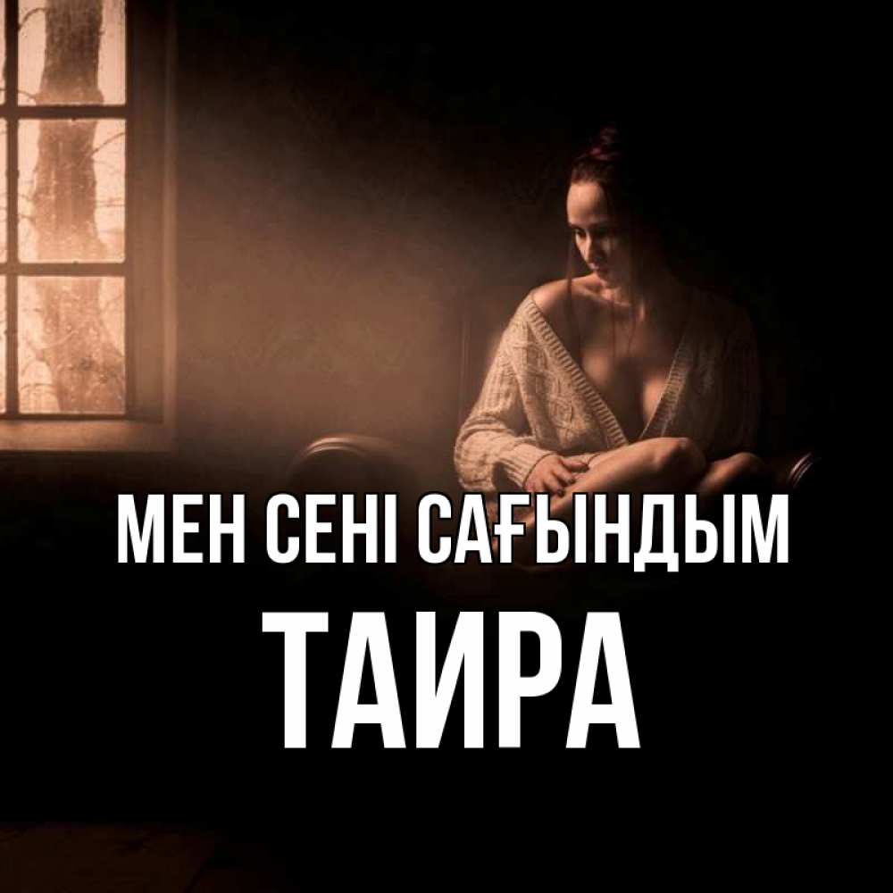 Күн сайын ашық хат с именем, Таира Мен сені сағындым приходи в гости ко мне Онлайн тегін жүктеп алу тілектері бар керемет карта 