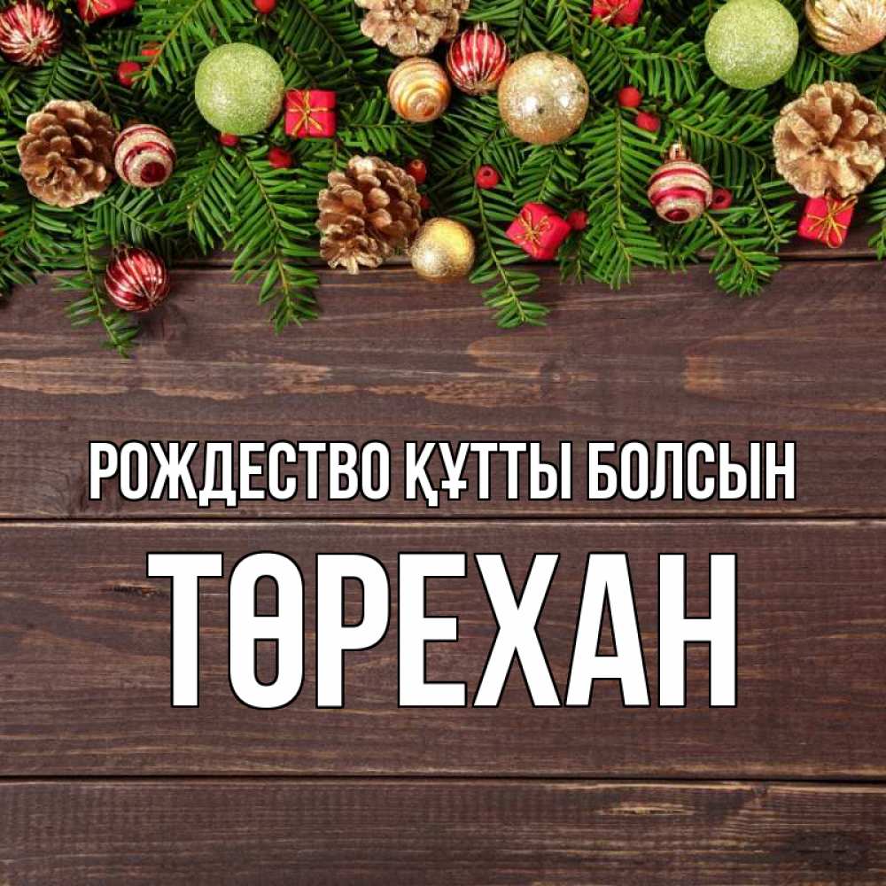 Күн сайын ашық хат с именем, Төрехан Рождество құтты болсын с рождеством Онлайн тегін жүктеп алу тілектері бар керемет карта 