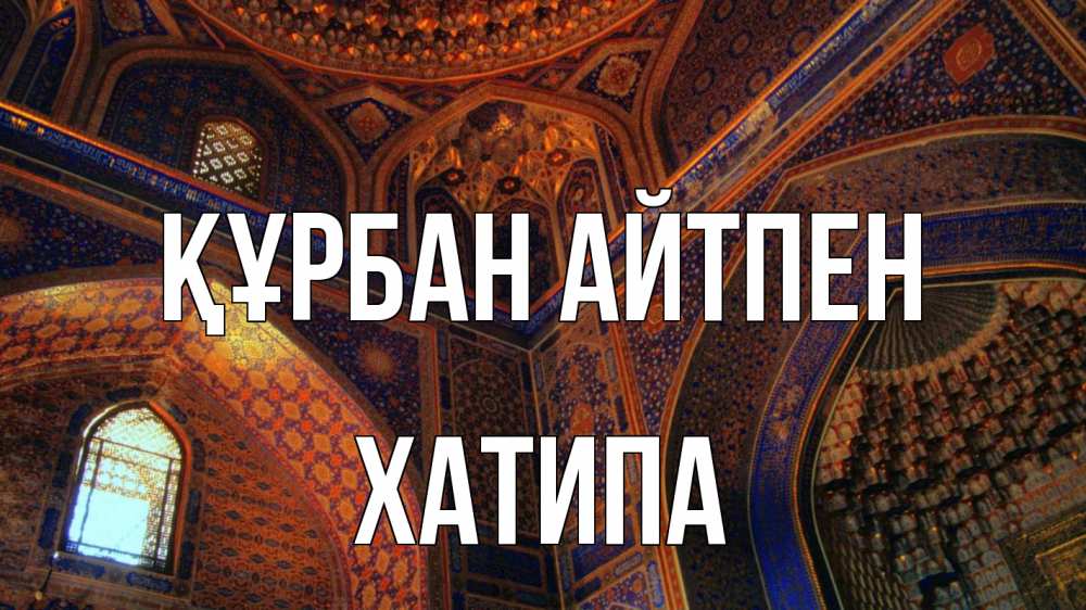 Күн сайын ашық хат с именем, ХАТИПА Құрбан айтпен мечеть Онлайн тегін жүктеп алу тілектері бар керемет карта 