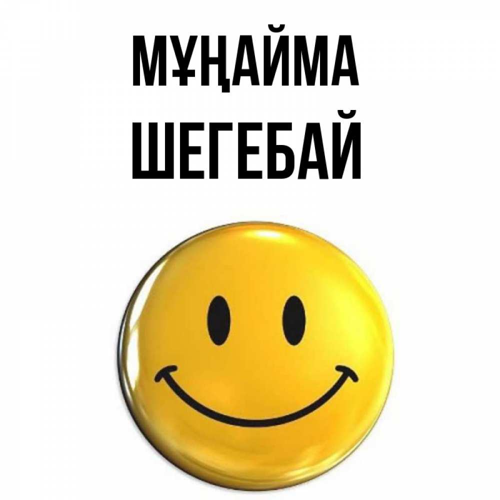 Күн сайын ашық хат с именем, ШЕГЕБАЙ Мұңайма триде смайл Онлайн тегін жүктеп алу тілектері бар керемет карта 