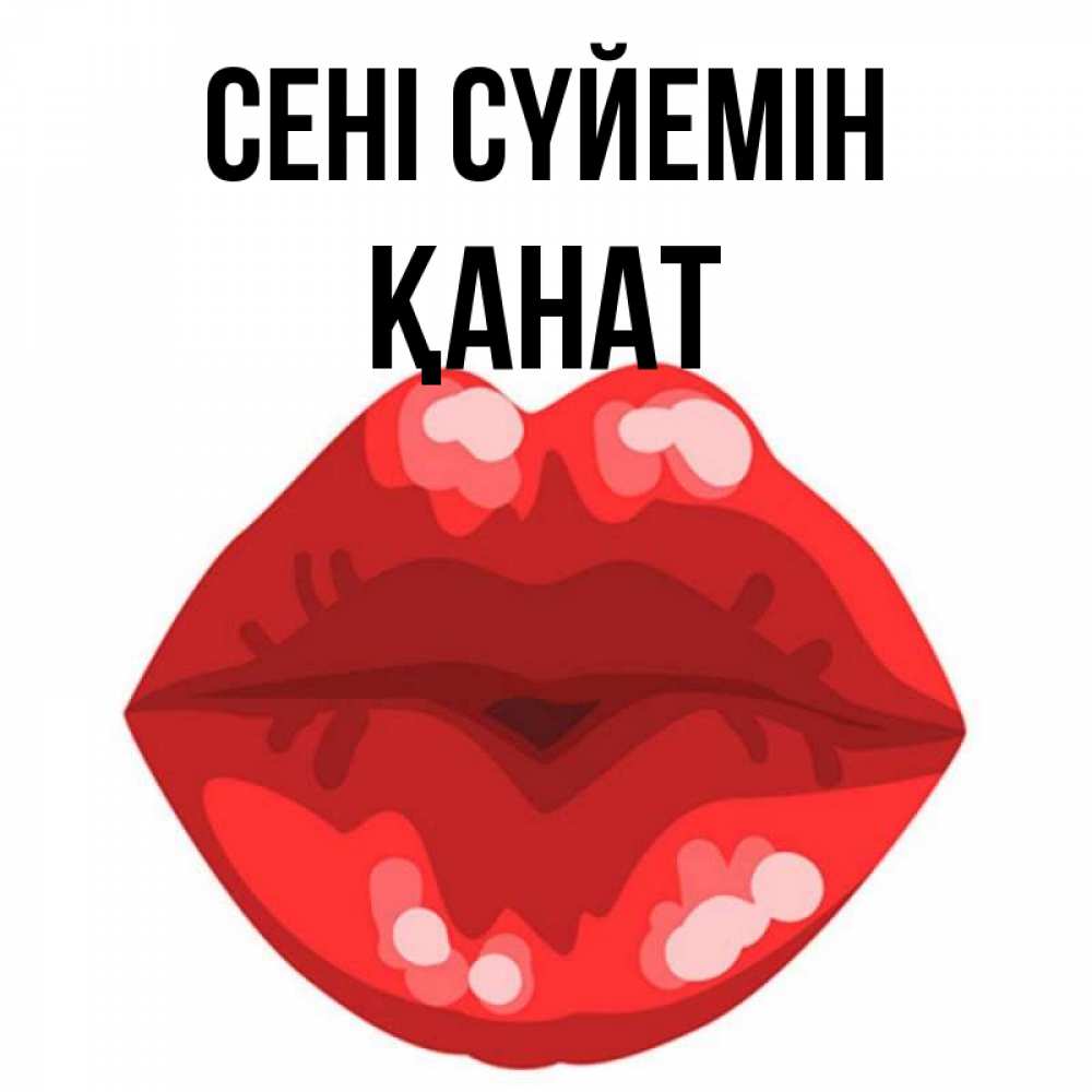 Күн сайын ашық хат с именем, Қанат Сені сүйемін отправить открытку с поцелуем бесплатно и скачать для парня Онлайн тегін жүктеп алу тілектері бар керемет карта 