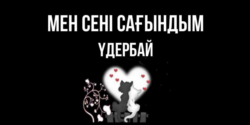 Күн сайын ашық хат с именем, ҮДЕРБАЙ Мен сені сағындым коты Онлайн тегін жүктеп алу тілектері бар керемет карта 