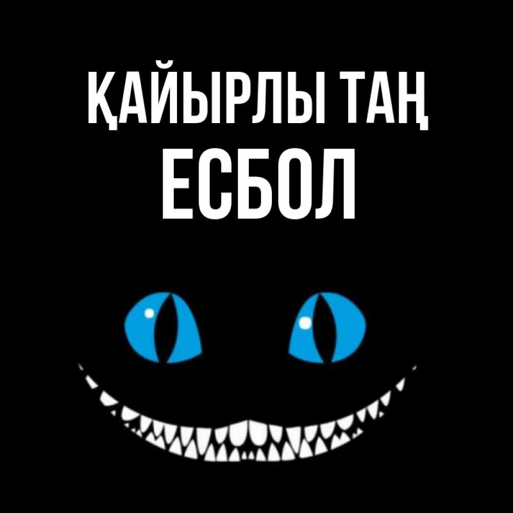 Күн сайын ашық хат с именем, Есбол Қайырлы таң голубые глаза и зубки Онлайн тегін жүктеп алу тілектері бар керемет карта 