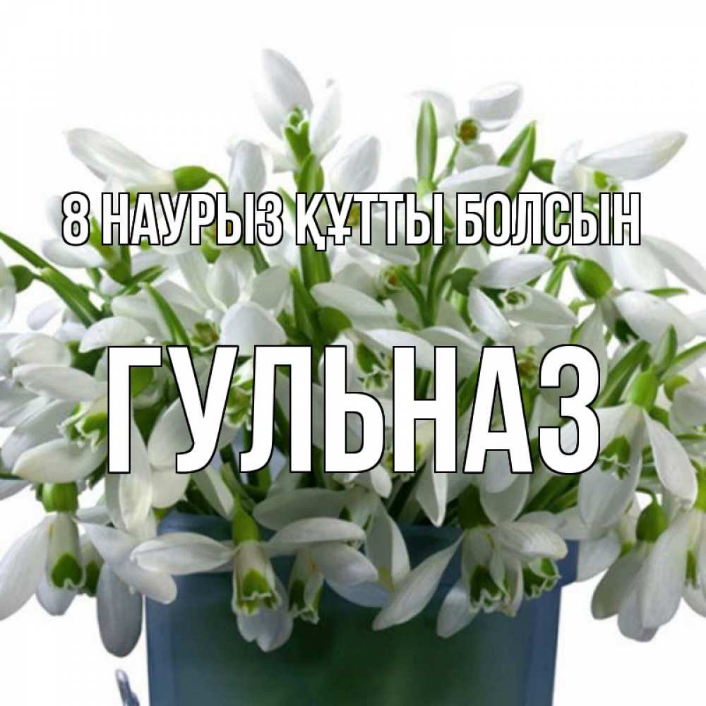 Күн сайын ашық хат с именем, Гульназ 8 наурыз құтты болсын цветы к международному женскому дню Онлайн тегін жүктеп алу тілектері бар керемет карта 