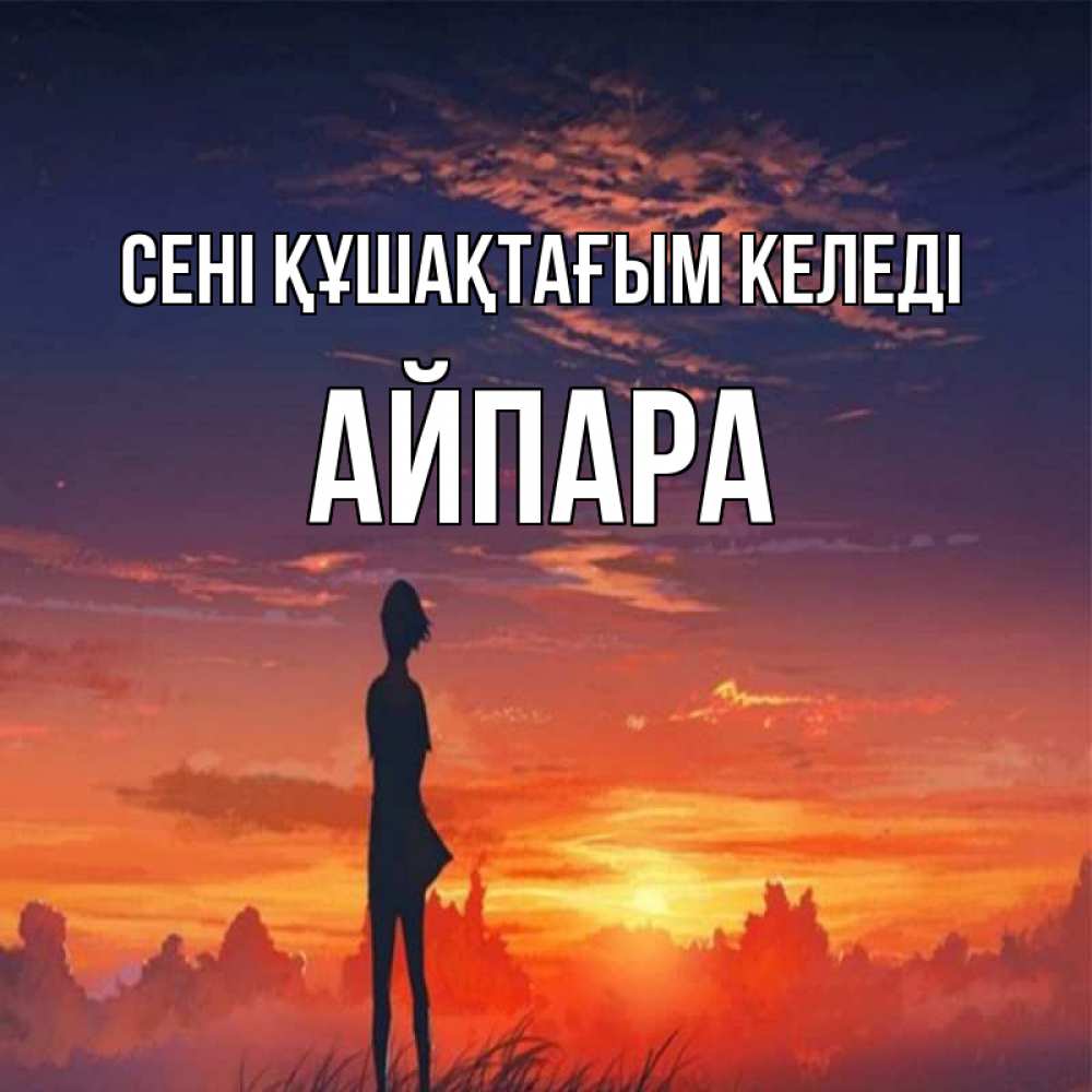 Күн сайын ашық хат с именем, АЙПАРА сені құшақтағым келеді стройная девушка Онлайн тегін жүктеп алу тілектері бар керемет карта 