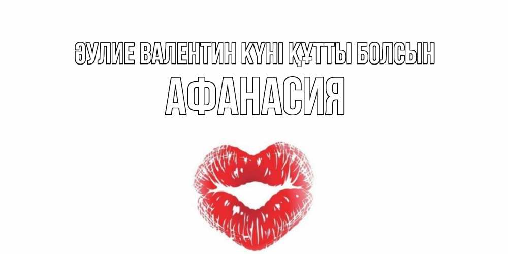 Күн сайын ашық хат с именем, Афанасия Әулие Валентин күні құтты болсын поцелуй на валентинке с именем Онлайн тегін жүктеп алу тілектері бар керемет карта 