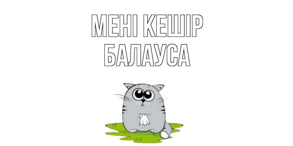 Күн сайын ашық хат с именем, БАЛАУСА Мені кешір открытка с котиком просящим прощения Онлайн тегін жүктеп алу тілектері бар керемет карта 