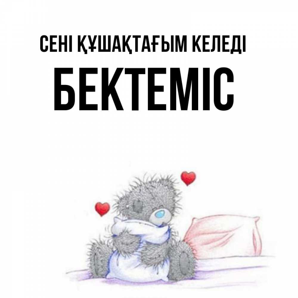 Күн сайын ашық хат с именем, Бектеміс сені құшақтағым келеді сердечки мишка Тедди и кроватка Онлайн тегін жүктеп алу тілектері бар керемет карта 