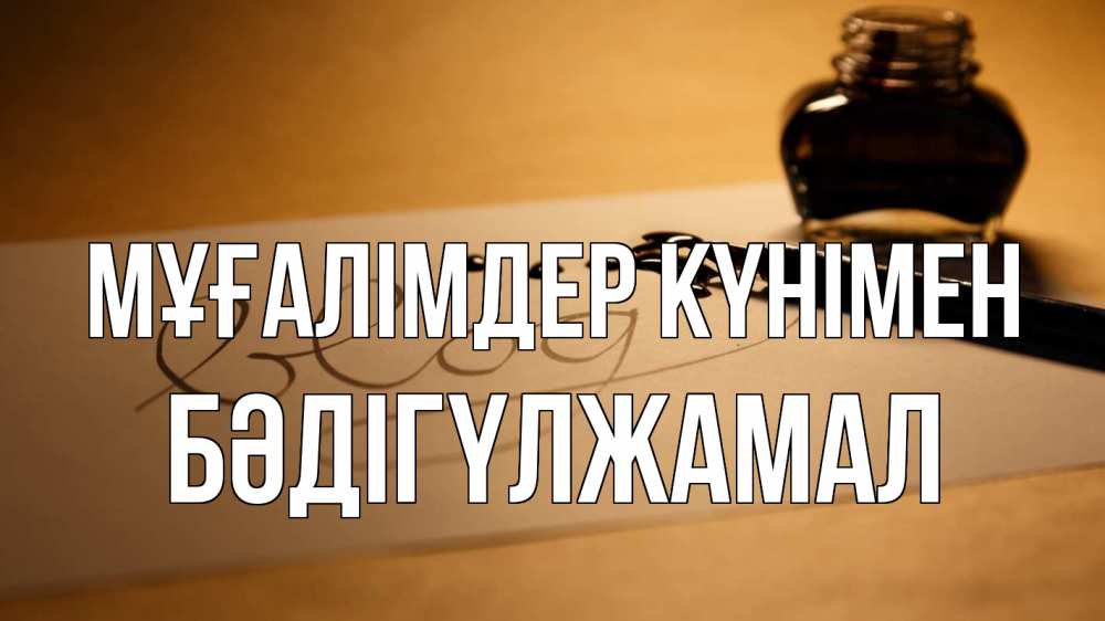 Күн сайын ашық хат с именем, БӘДІГҮЛЖАМАЛ Мұғалімдер күнімен с днем учителя Онлайн тегін жүктеп алу тілектері бар керемет карта 