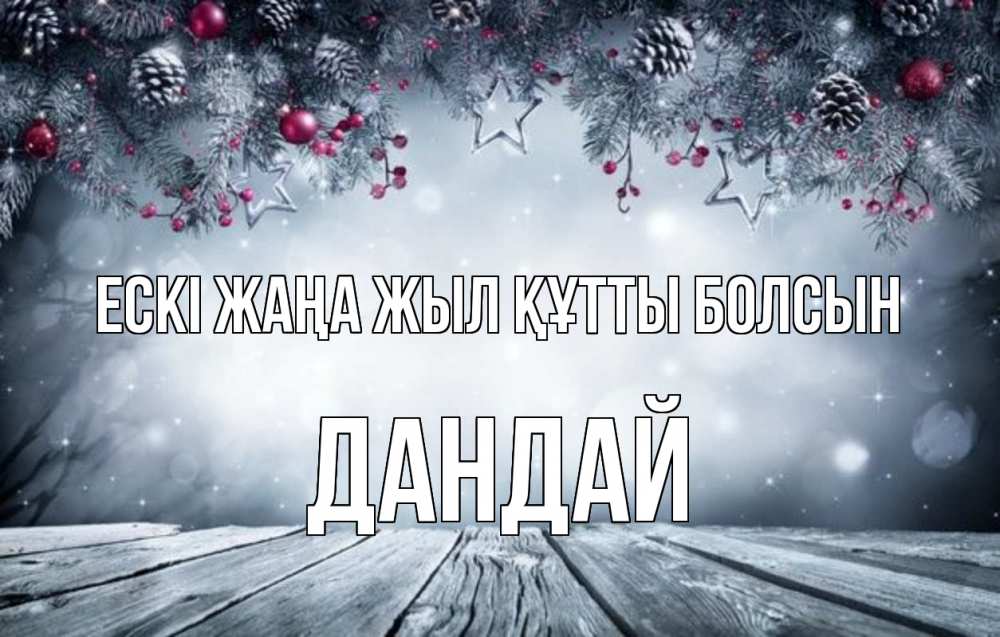 Күн сайын ашық хат с именем, Дандай Ескі жаңа жыл құтты болсын старый новый год Онлайн тегін жүктеп алу тілектері бар керемет карта 