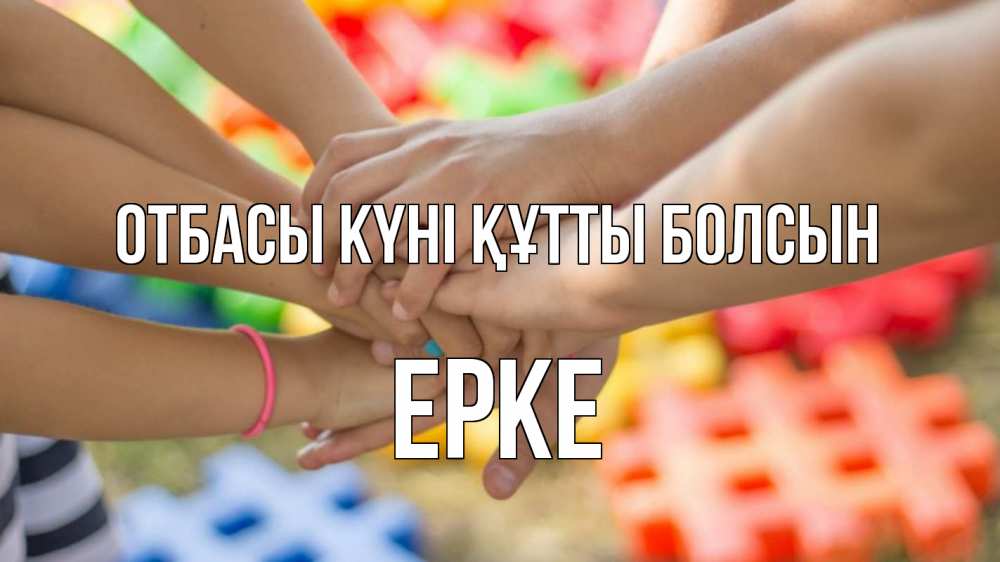Күн сайын ашық хат с именем, ЕРКЕ отбасы күні құтты болсын руки Онлайн тегін жүктеп алу тілектері бар керемет карта 