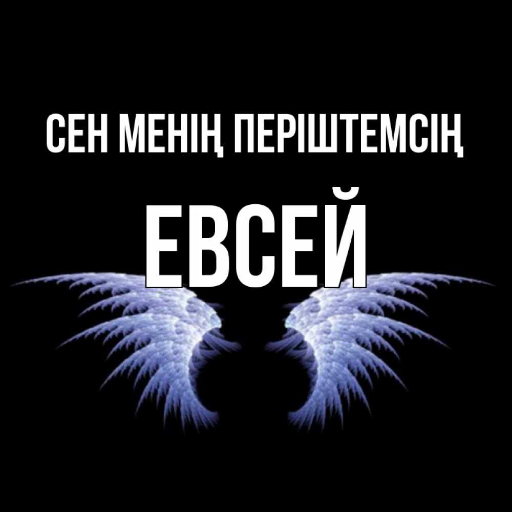Күн сайын ашық хат с именем, Евсей Сен менің періштемсің ангельские крылья на черном фоне Онлайн тегін жүктеп алу тілектері бар керемет карта 