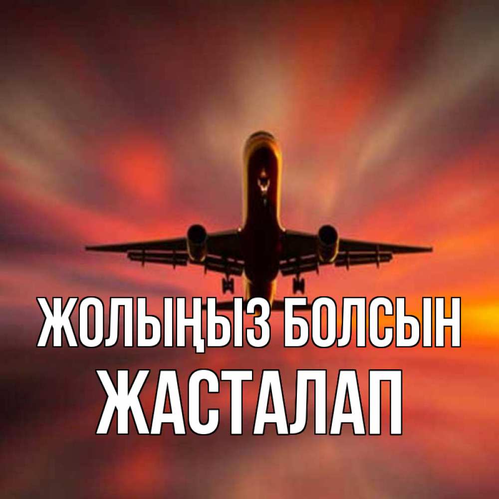 Күн сайын ашық хат с именем, Жасталап Жолыңыз болсын самолет набирает высоту Онлайн тегін жүктеп алу тілектері бар керемет карта 