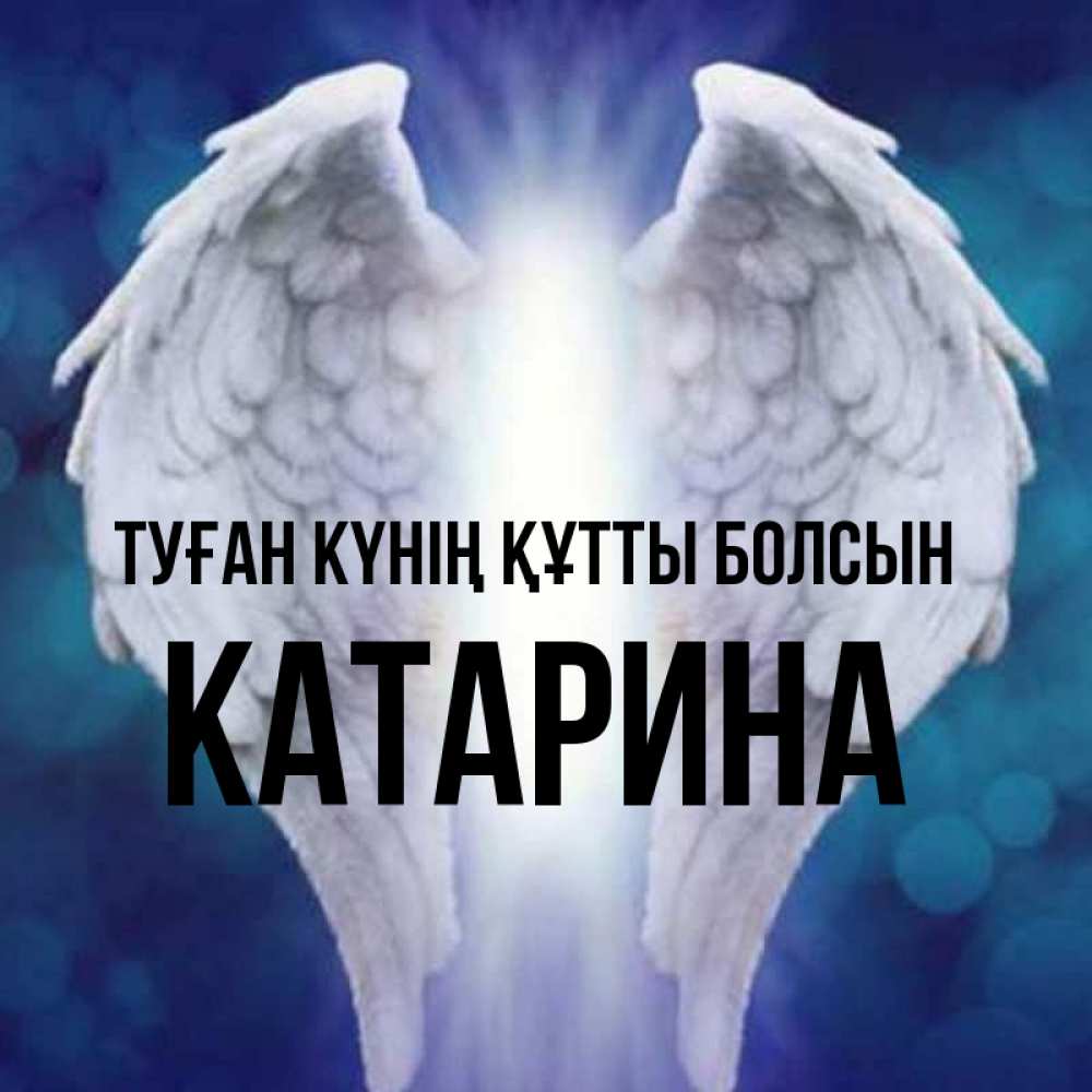 Күн сайын ашық хат с именем, Катарина Туған күнің құтты болсын синий фон и крылышки Онлайн тегін жүктеп алу тілектері бар керемет карта 
