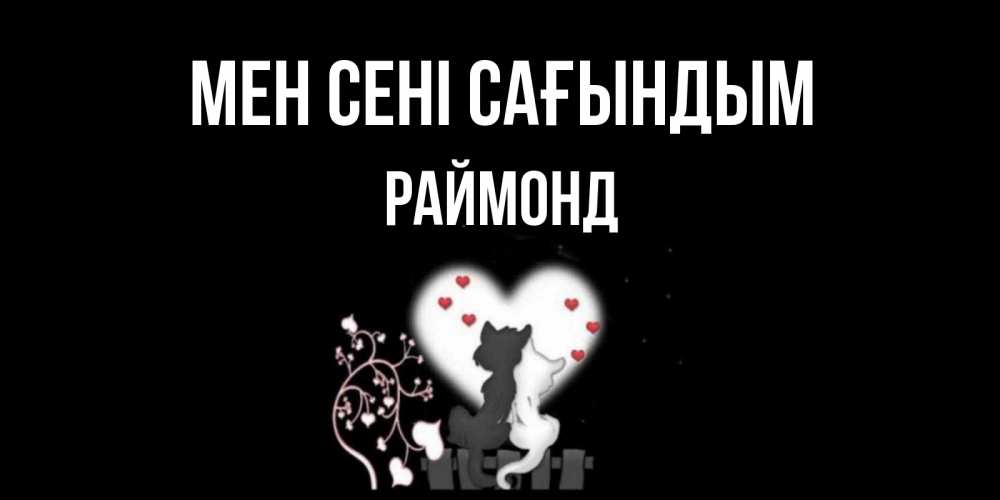 Күн сайын ашық хат с именем, Раймонд Мен сені сағындым коты Онлайн тегін жүктеп алу тілектері бар керемет карта 