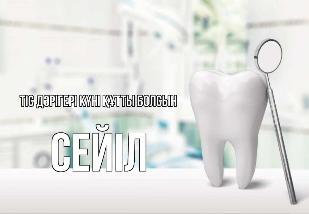 Күн сайын ашық хат с именем, СЕЙІЛ Тіс дәрігері күні құтты болсын с днем стоматолога Онлайн тегін жүктеп алу тілектері бар керемет карта 