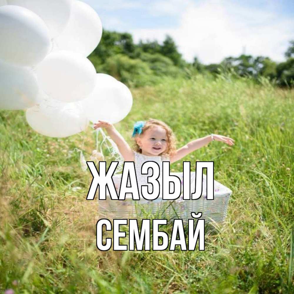 Күн сайын ашық хат с именем, СЕМБАЙ Жазыл девочка сидит в корзине наверное от этого больной должен выздороветь Онлайн тегін жүктеп алу тілектері бар керемет карта 