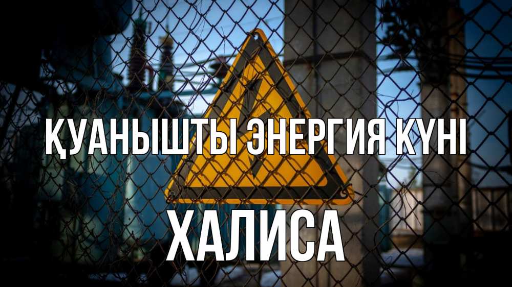 Күн сайын ашық хат с именем, ХАЛИСА Қуанышты энергия күні трансформаторная подстанция Онлайн тегін жүктеп алу тілектері бар керемет карта 