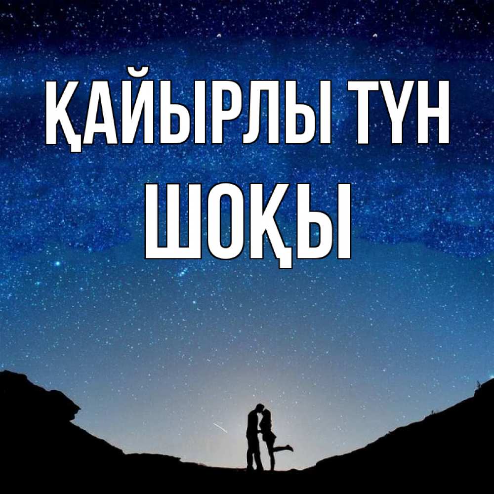 Күн сайын ашық хат с именем, ШОҚЫ Қайырлы түн звездное небо и люди Онлайн тегін жүктеп алу тілектері бар керемет карта 