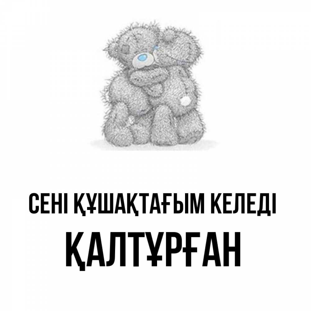 Күн сайын ашық хат с именем, ҚАЛТҰРҒАН сені құшақтағым келеді два теддика Онлайн тегін жүктеп алу тілектері бар керемет карта 