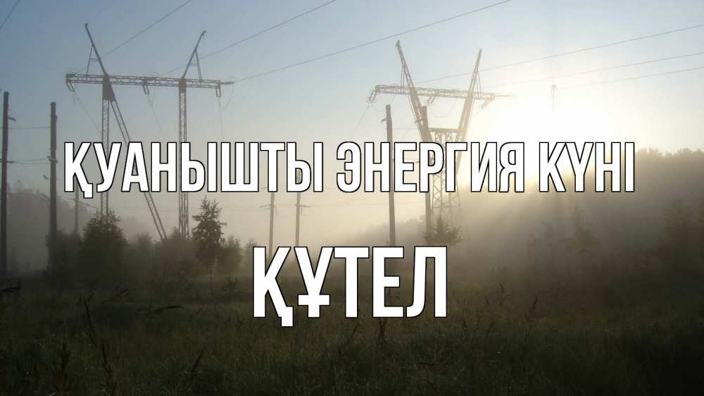 Күн сайын ашық хат с именем, ҚҰТЕЛ Қуанышты энергия күні ЛЭП Онлайн тегін жүктеп алу тілектері бар керемет карта 