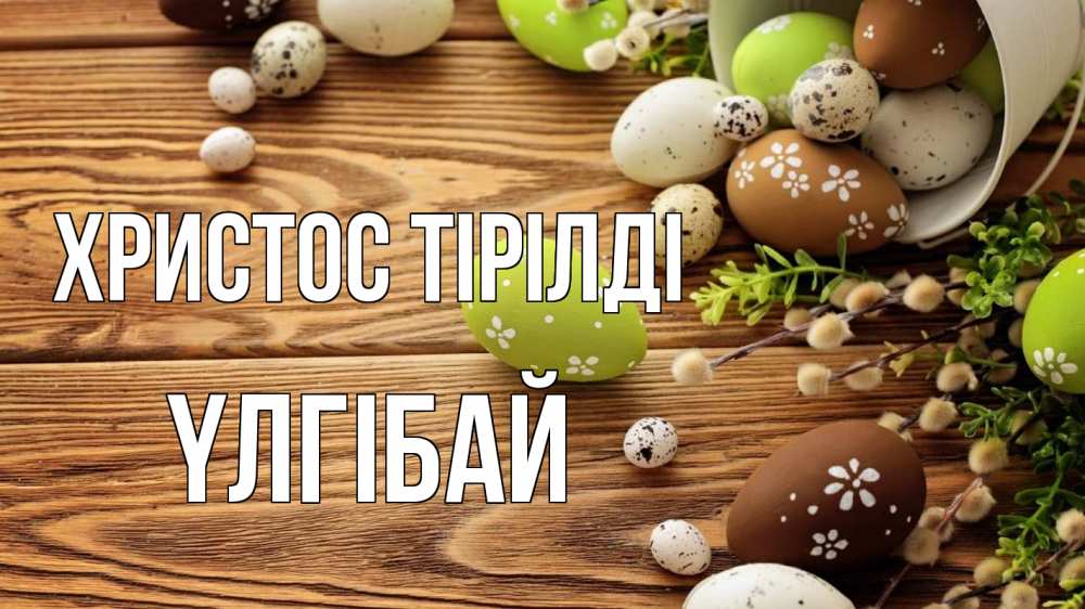 Күн сайын ашық хат с именем, ҮЛГІБАЙ Христос тірілді пасха Онлайн тегін жүктеп алу тілектері бар керемет карта 